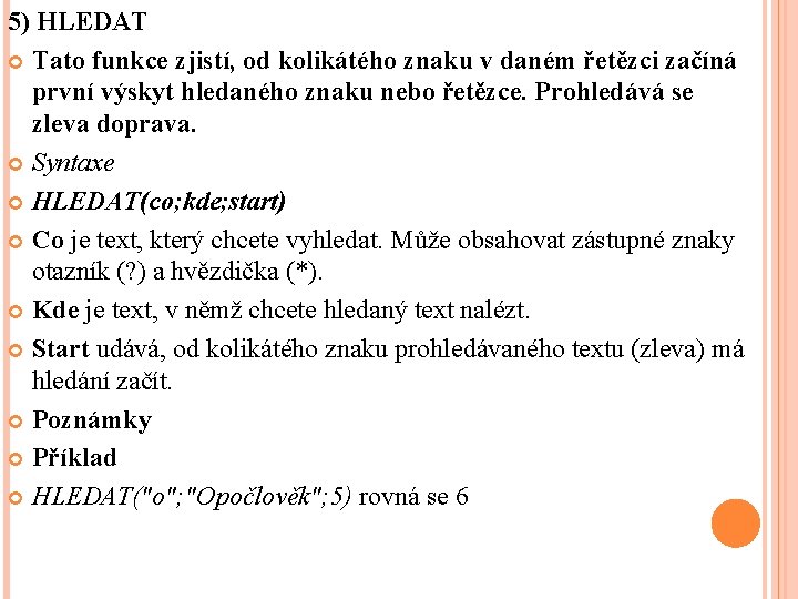5) HLEDAT Tato funkce zjistí, od kolikátého znaku v daném řetězci začíná první výskyt 5) HLEDAT Tato funkce zjistí, od kolikátého znaku v daném řetězci začíná první výskyt