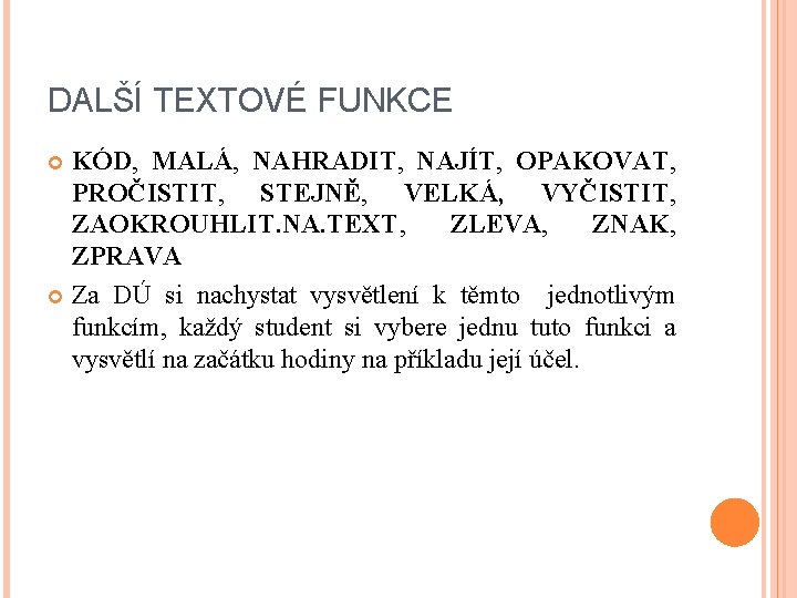 DALŠÍ TEXTOVÉ FUNKCE KÓD, MALÁ, NAHRADIT, NAJÍT, OPAKOVAT, PROČISTIT, STEJNĚ, VELKÁ, VYČISTIT, ZAOKROUHLIT. NA. DALŠÍ TEXTOVÉ FUNKCE KÓD, MALÁ, NAHRADIT, NAJÍT, OPAKOVAT, PROČISTIT, STEJNĚ, VELKÁ, VYČISTIT, ZAOKROUHLIT. NA.