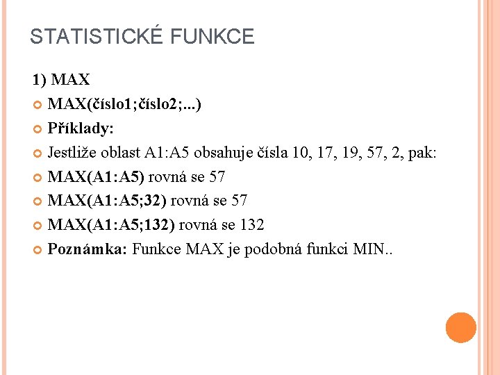 STATISTICKÉ FUNKCE 1) MAX(číslo 1; číslo 2; . . . ) Příklady: Jestliže oblast STATISTICKÉ FUNKCE 1) MAX(číslo 1; číslo 2; . . . ) Příklady: Jestliže oblast