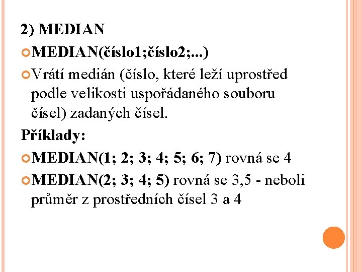 2) MEDIAN(číslo 1; číslo 2; . . . ) Vrátí medián (číslo, které leží 2) MEDIAN(číslo 1; číslo 2; . . . ) Vrátí medián (číslo, které leží