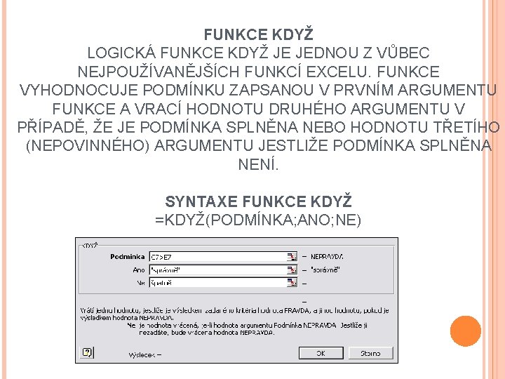 FUNKCE KDYŽ LOGICKÁ FUNKCE KDYŽ JE JEDNOU Z VŮBEC NEJPOUŽÍVANĚJŠÍCH FUNKCÍ EXCELU. FUNKCE VYHODNOCUJE FUNKCE KDYŽ LOGICKÁ FUNKCE KDYŽ JE JEDNOU Z VŮBEC NEJPOUŽÍVANĚJŠÍCH FUNKCÍ EXCELU. FUNKCE VYHODNOCUJE