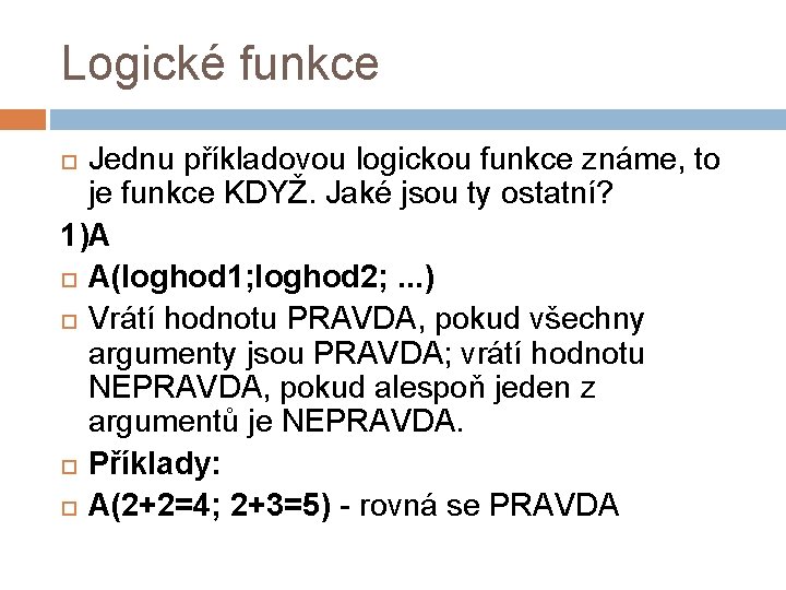 Logické funkce Jednu příkladovou logickou funkce známe, to je funkce KDYŽ. Jaké jsou ty Logické funkce Jednu příkladovou logickou funkce známe, to je funkce KDYŽ. Jaké jsou ty