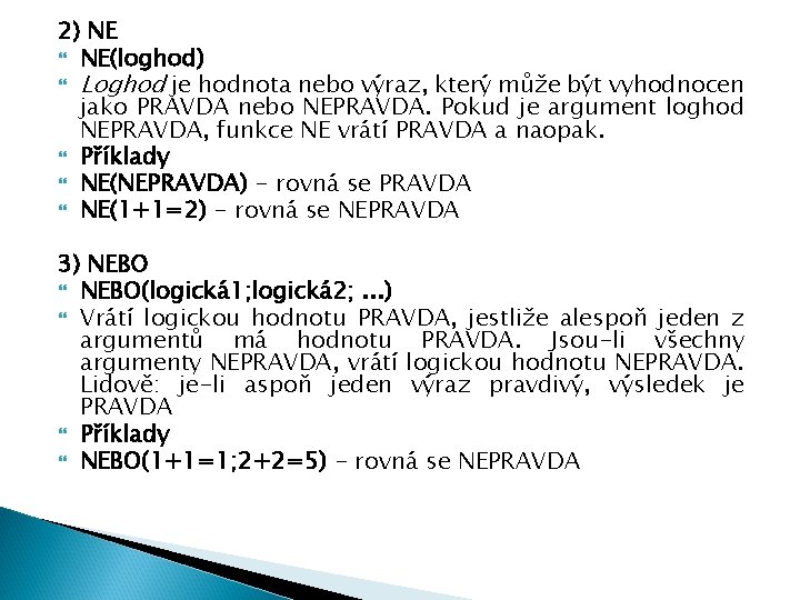 2) NE NE(loghod) Loghod je hodnota nebo výraz, který může být vyhodnocen jako PRAVDA 2) NE NE(loghod) Loghod je hodnota nebo výraz, který může být vyhodnocen jako PRAVDA
