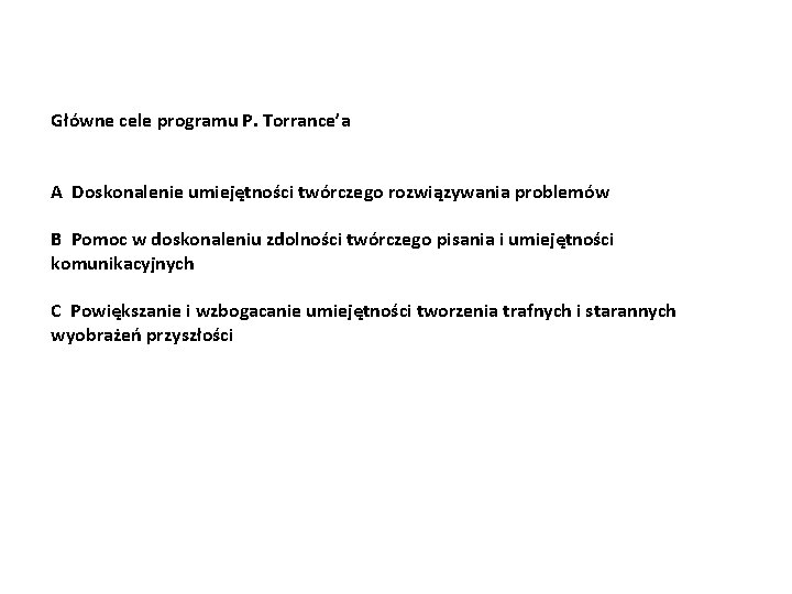 Główne cele programu P. Torrance’a A Doskonalenie umiejętności twórczego rozwiązywania problemów B Pomoc w