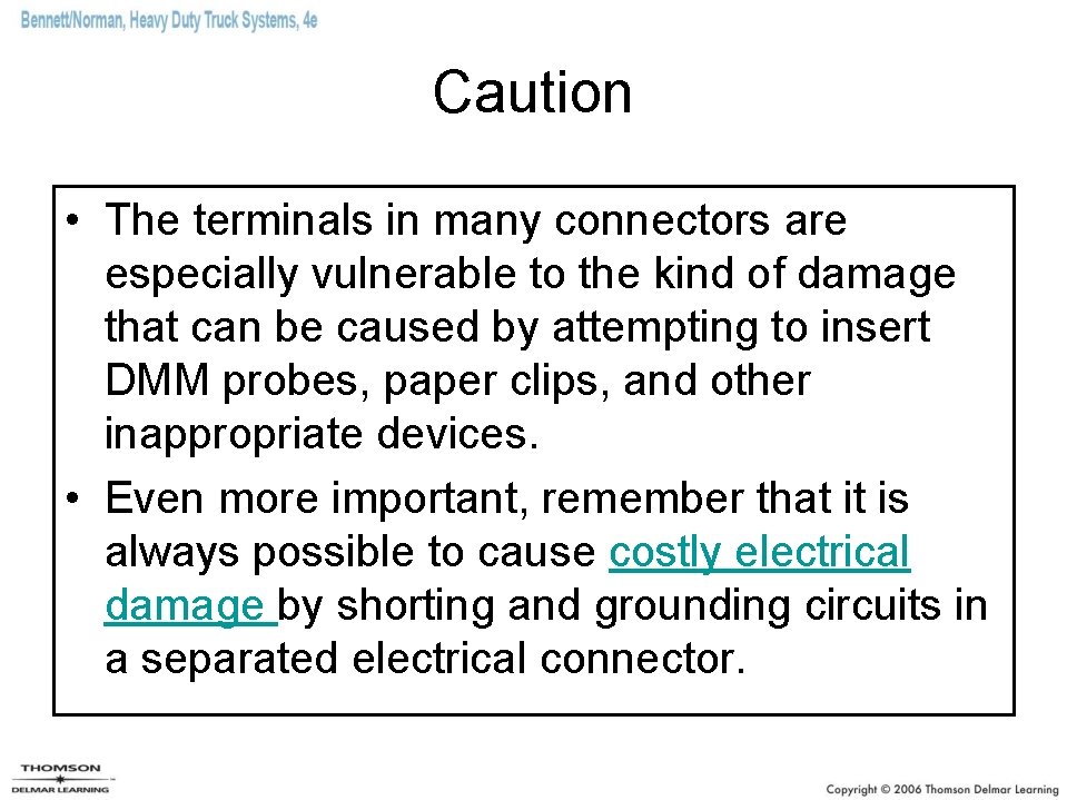Caution • The terminals in many connectors are especially vulnerable to the kind of Caution • The terminals in many connectors are especially vulnerable to the kind of