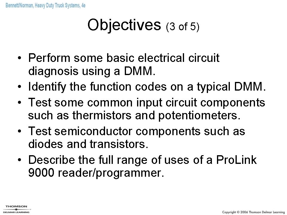 Objectives (3 of 5) • Perform some basic electrical circuit diagnosis using a DMM. Objectives (3 of 5) • Perform some basic electrical circuit diagnosis using a DMM.