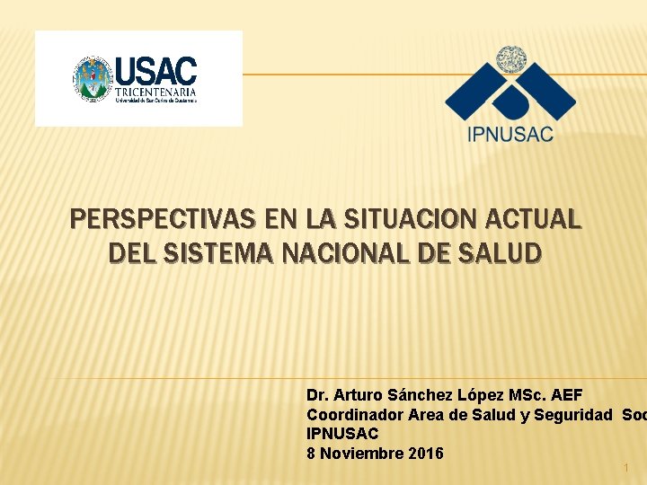 PERSPECTIVAS EN LA SITUACION ACTUAL DEL SISTEMA NACIONAL DE SALUD Dr. Arturo Sánchez López