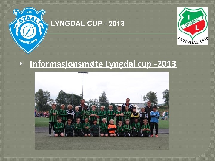 LYNGDAL CUP - 2013 • Informasjonsmøte Lyngdal cup -2013 1 