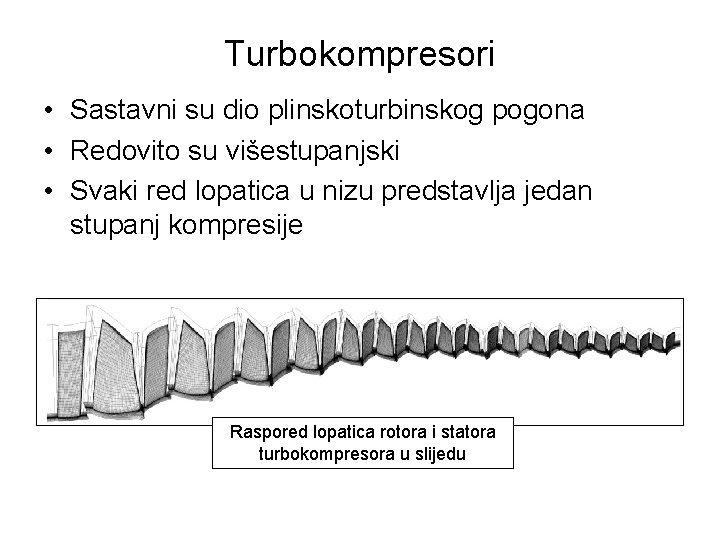 Turbokompresori • Sastavni su dio plinskoturbinskog pogona • Redovito su višestupanjski • Svaki red