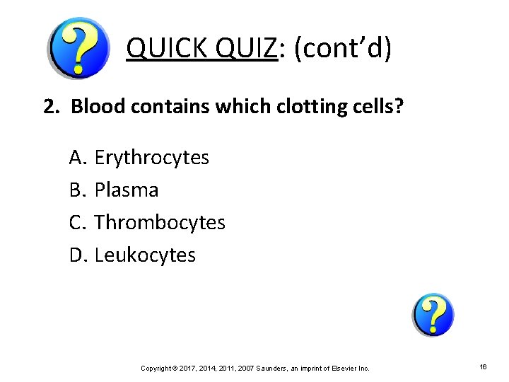 QUICK QUIZ: (cont’d) 2. Blood contains which clotting cells? A. Erythrocytes B. Plasma C.