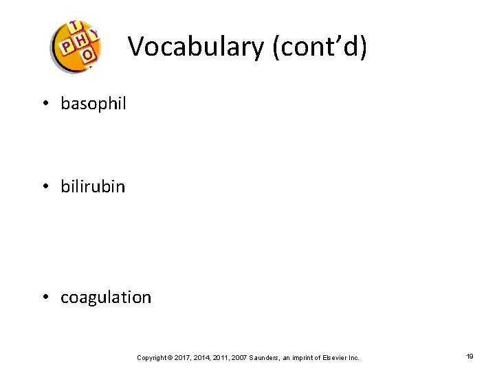 Vocabulary (cont’d) • basophil • bilirubin • coagulation Copyright © 2017, 2014, 2011, 2007