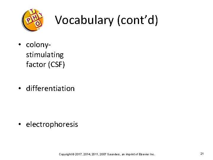 Vocabulary (cont’d) • colonystimulating factor (CSF) • differentiation • electrophoresis Copyright © 2017, 2014,