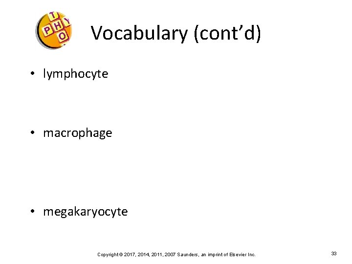 Vocabulary (cont’d) • lymphocyte • macrophage • megakaryocyte Copyright © 2017, 2014, 2011, 2007