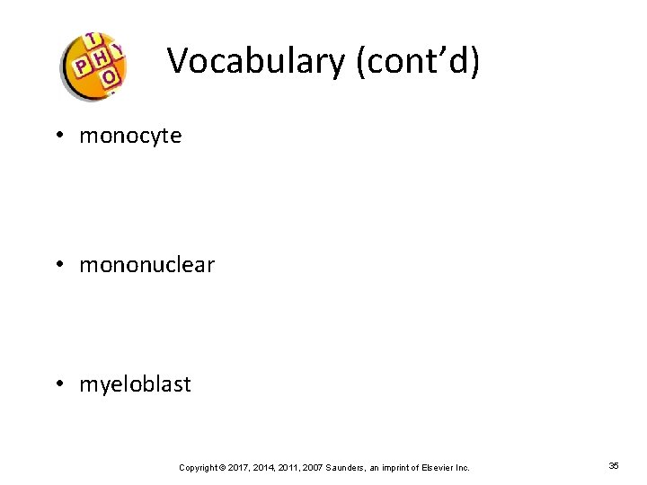 Vocabulary (cont’d) • monocyte • mononuclear • myeloblast Copyright © 2017, 2014, 2011, 2007