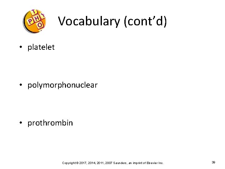 Vocabulary (cont’d) • platelet • polymorphonuclear • prothrombin Copyright © 2017, 2014, 2011, 2007