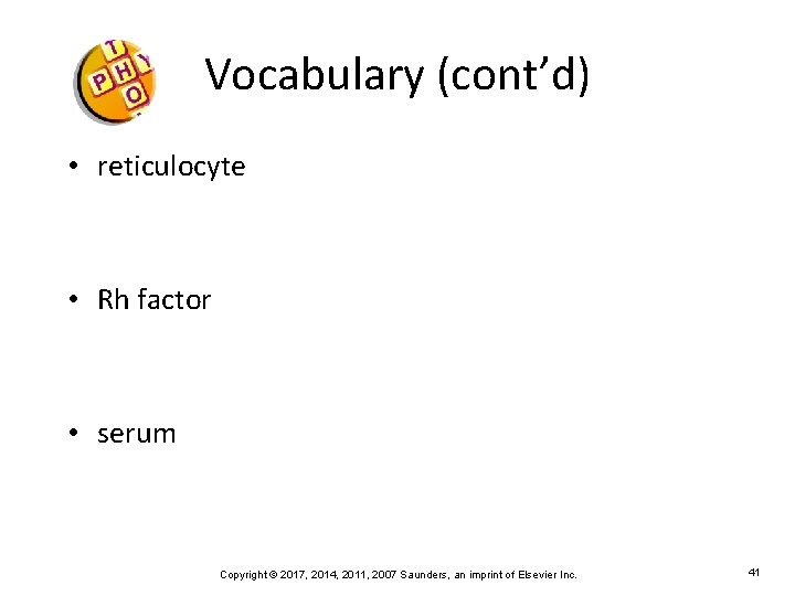 Vocabulary (cont’d) • reticulocyte • Rh factor • serum Copyright © 2017, 2014, 2011,