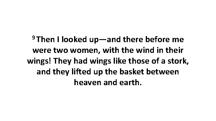 9 Then I looked up—and there before me were two women, with the wind