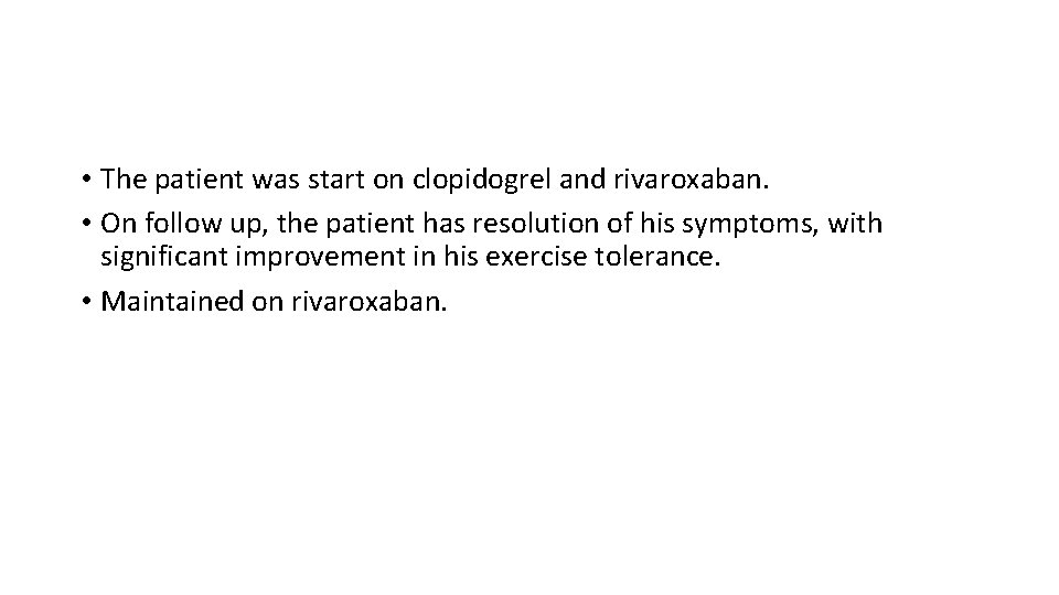  • The patient was start on clopidogrel and rivaroxaban. • On follow up,