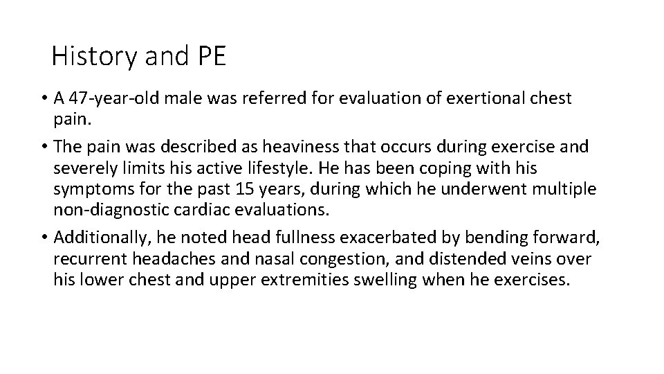 History and PE • A 47 -year-old male was referred for evaluation of exertional