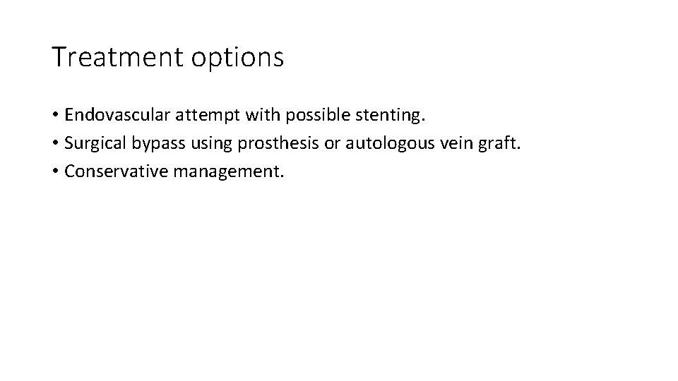 Treatment options • Endovascular attempt with possible stenting. • Surgical bypass using prosthesis or