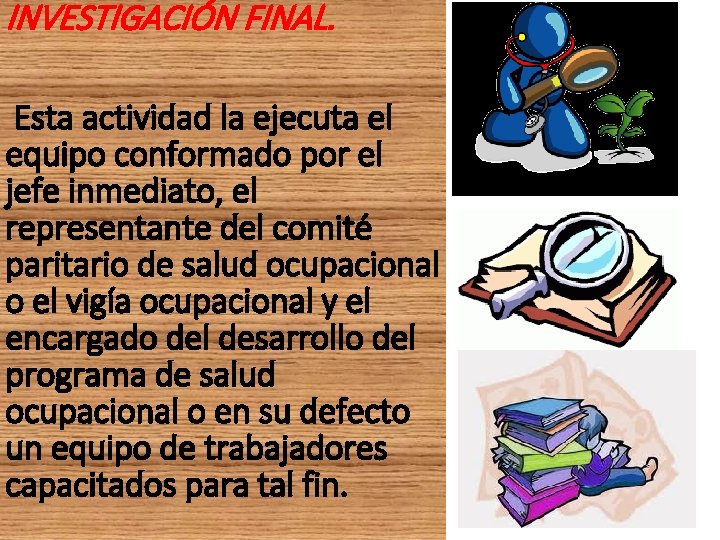 INVESTIGACIÓN FINAL. Esta actividad la ejecuta el equipo conformado por el jefe inmediato, el