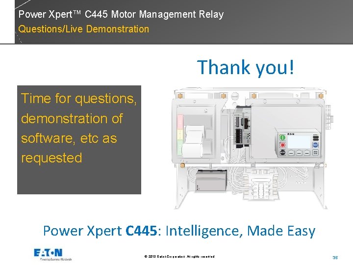 Power Xpert™ C 445 Motor Management Relay Questions/Live Demonstration Thank you! Time for questions,