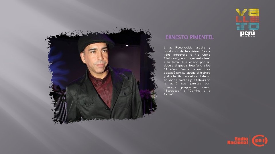 ERNESTO PIMENTEL Lima. Reconocido artista y conductor de televisión. Desde 1996 interpreta a “la ERNESTO PIMENTEL Lima. Reconocido artista y conductor de televisión. Desde 1996 interpreta a “la