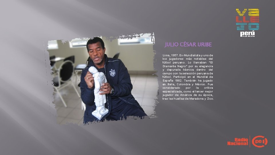 JULIO CÉSAR URIBE Lima, 1957. Ex-Mundialista y uno de los jugadores más notables del JULIO CÉSAR URIBE Lima, 1957. Ex-Mundialista y uno de los jugadores más notables del