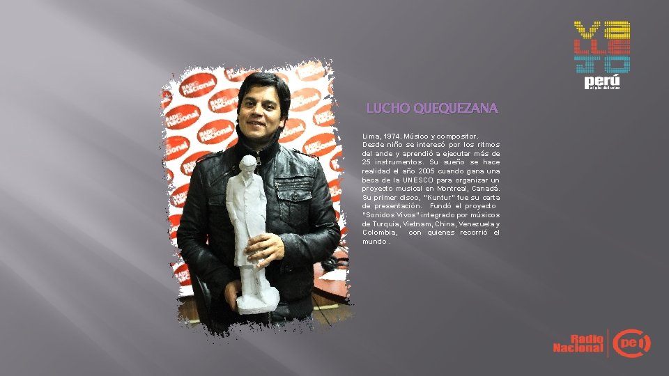 LUCHO QUEQUEZANA Lima, 1974. Músico y compositor. Desde niño se interesó por los ritmos LUCHO QUEQUEZANA Lima, 1974. Músico y compositor. Desde niño se interesó por los ritmos