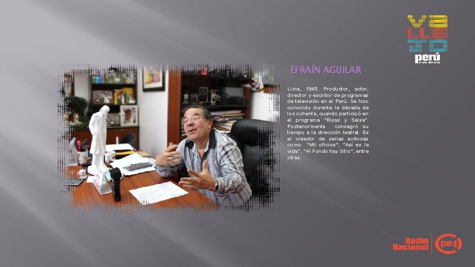 EFRAÍN AGUILAR Lima, 1945. Productor, actor, director y escritor de programas de televisión en EFRAÍN AGUILAR Lima, 1945. Productor, actor, director y escritor de programas de televisión en
