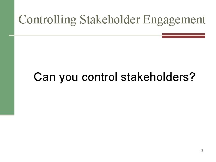 Controlling Stakeholder Engagement Can you control stakeholders? 13 