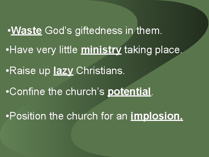  • Waste God’s giftedness in them. • Have very little ministry taking place.