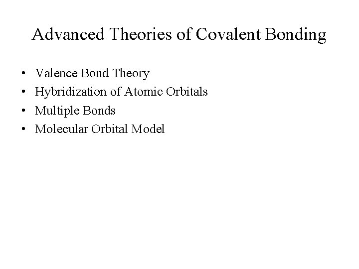 Advanced Theories of Covalent Bonding • • Valence Bond Theory Hybridization of Atomic Orbitals
