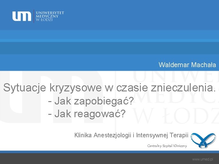 Waldemar Machała Sytuacje kryzysowe w czasie znieczulenia. - Jak zapobiegać? - Jak reagować? Klinika