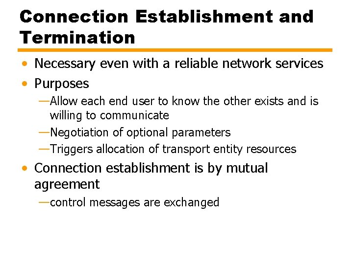 Connection Establishment and Termination • Necessary even with a reliable network services • Purposes