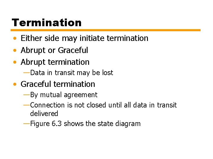 Termination • Either side may initiate termination • Abrupt or Graceful • Abrupt termination