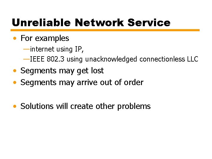 Unreliable Network Service • For examples —internet using IP, —IEEE 802. 3 using unacknowledged