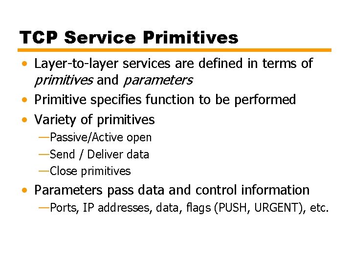 TCP Service Primitives • Layer-to-layer services are defined in terms of primitives and parameters