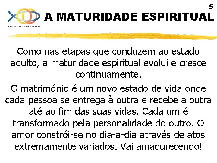 5 A MATURIDADE ESPIRITUAL Como nas etapas que conduzem ao estado adulto, a maturidade