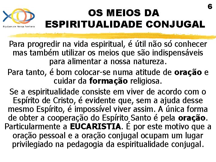 OS MEIOS DA ESPIRITUALIDADE CONJUGAL 6 Para progredir na vida espiritual, é útil não