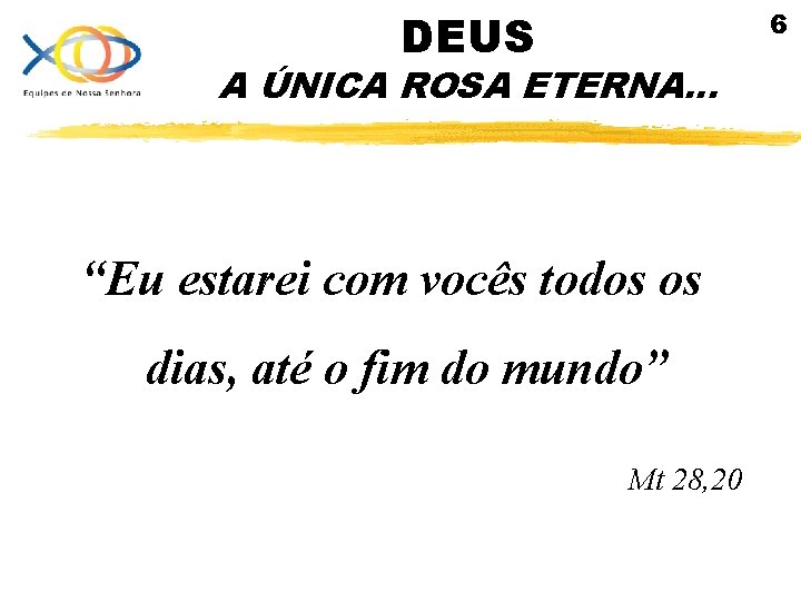 6 DEUS A ÚNICA ROSA ETERNA. . . “Eu estarei com vocês todos os