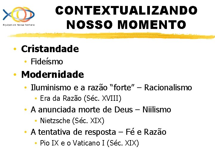 CONTEXTUALIZANDO NOSSO MOMENTO • Cristandade • Fideísmo • Modernidade • Iluminismo e a razão