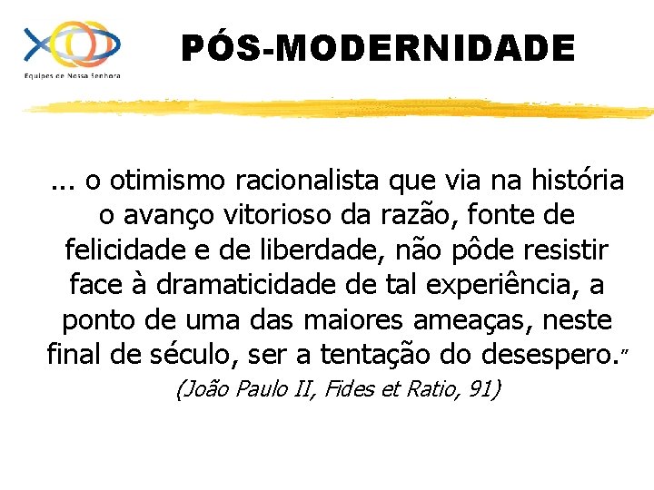 PÓS-MODERNIDADE. . . o otimismo racionalista que via na história o avanço vitorioso da