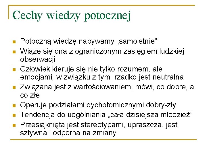 Cechy wiedzy potocznej n n n n Potoczną wiedzę nabywamy „samoistnie” Wiąże się ona