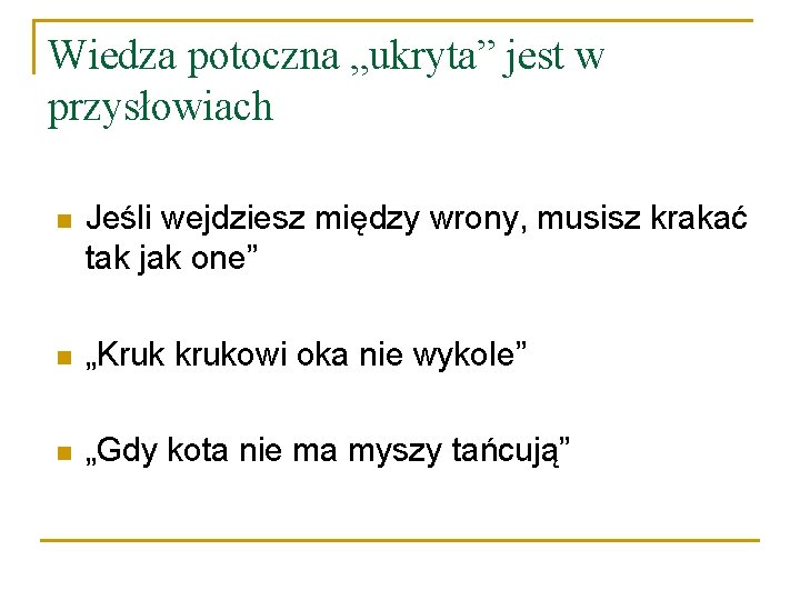 Wiedza potoczna „ukryta” jest w przysłowiach n Jeśli wejdziesz między wrony, musisz krakać tak