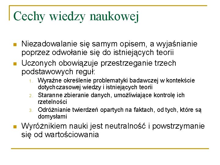 Cechy wiedzy naukowej n n Niezadowalanie się samym opisem, a wyjaśnianie poprzez odwołanie się