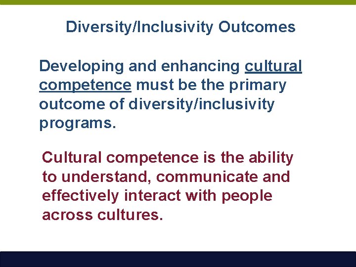 Diversity/Inclusivity Outcomes Developing and enhancing cultural competence must be the primary outcome of diversity/inclusivity