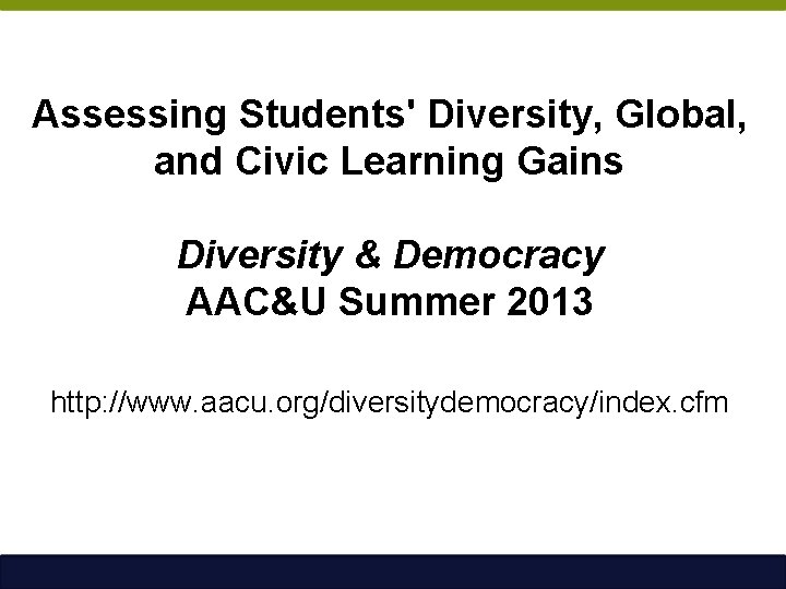 Assessing Students' Diversity, Global, and Civic Learning Gains Diversity & Democracy AAC&U Summer 2013