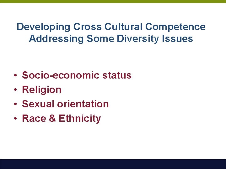 Developing Cross Cultural Competence Addressing Some Diversity Issues • • Socio-economic status Religion Sexual