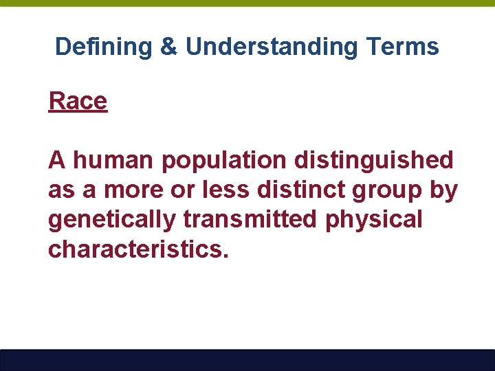 Defining & Understanding Terms Race A human population distinguished as a more or less